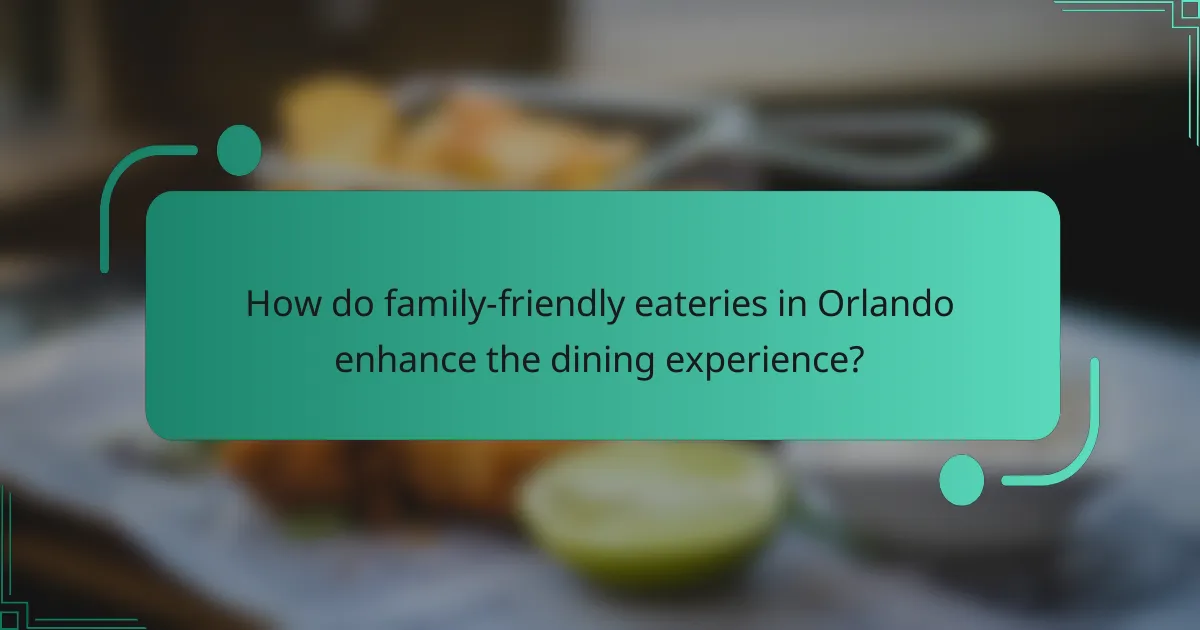 How do family-friendly eateries in Orlando enhance the dining experience?