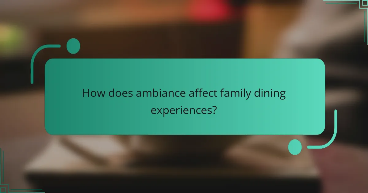 How does ambiance affect family dining experiences?