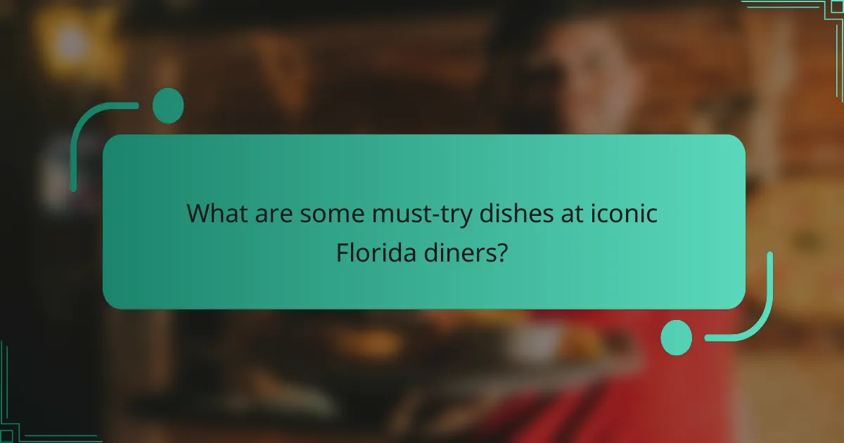 What are some must-try dishes at iconic Florida diners?