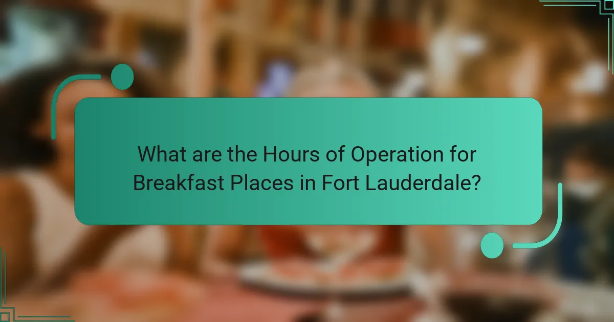 What are the Hours of Operation for Breakfast Places in Fort Lauderdale?