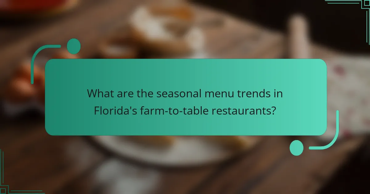 What are the seasonal menu trends in Florida's farm-to-table restaurants?