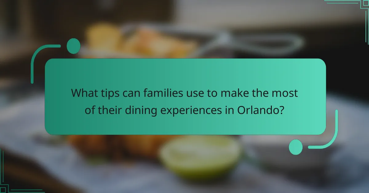 What tips can families use to make the most of their dining experiences in Orlando?